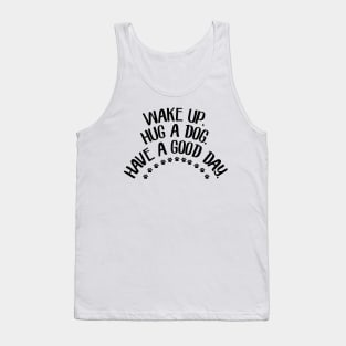 Wake Up Hug a Dog Have a Good Day Tank Top